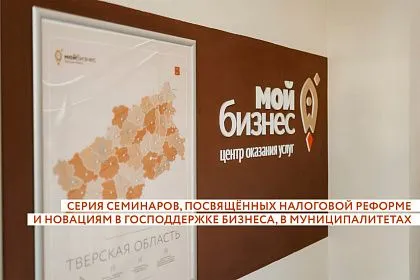 Центр «Мой бизнес» Тверской области проведёт для предпринимателей региона серию семинаров, посвящённых налоговой реформе и новациям в господдержке бизнеса