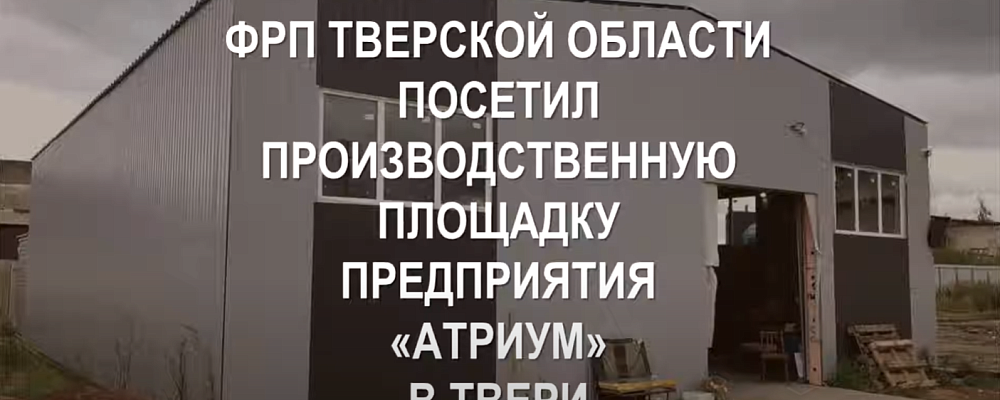 01 августа 2020 года ФРП ТВЕРСКОЙ ОБЛАСТИ посетил производственную площадку ООО «Атриум» в г. Тверь