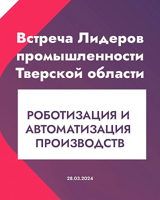 ВСТРЕЧА ЛИДЕРОВ ПРОМЫШЛЕННОСТИ. РОБОТИЗАЦИЯ И АВТОМАТИЗАЦИЯ ПРОМЫШЛЕННЫХ ПРЕДПРИЯТИЙ. 28 марта 2024 г. ВСТРЕЧА ЛИДЕРОВ ПРОМЫШЛЕННОСТИ. РОБОТИЗАЦИЯ И АВТОМАТИЗАЦИЯ ПРОМЫШЛЕННЫХ ПРЕДПРИЯТИЙ. 28 марта 2024 г.